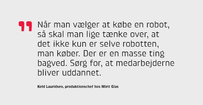 Nr man vlger at kbe en robot, s skal man lige tnke over, at det ikke kun er selve robotten, man kber. Der er en masse ting bagved. Srg for, at medarbejderne bliver uddannet.