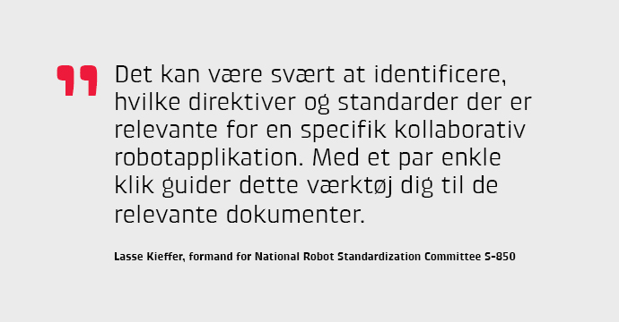 Det kan vre svrt at identificere, hvilke direktiver og standarderder er relevante for en specifik kollaborativ robotapplikation. Med et par enkle klik guider dette vrktj dig til de relevante dokumenter.